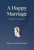 A Happy Marriage: Covenant Joy in a Fallen World