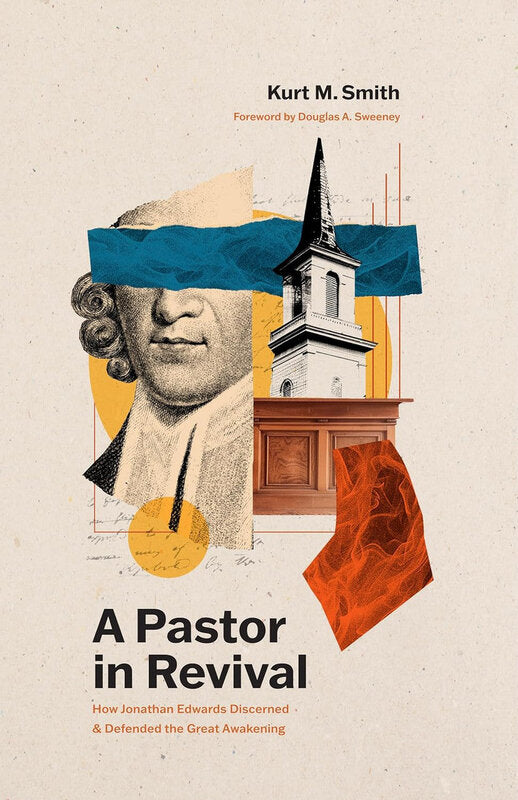 A Pastor in Revival: How Jonathan Edwards Discerned & Defended the Great Awakening