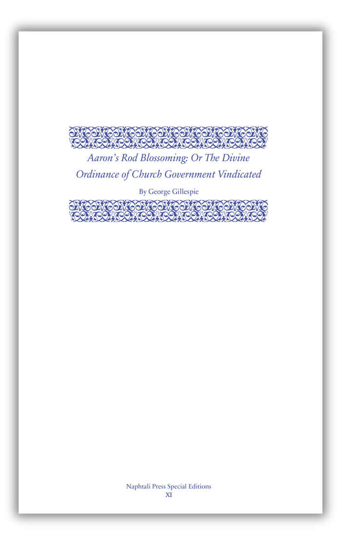 Aaron’s Rod Blossoming: The Divine Ordinance of Church Government Vindicated