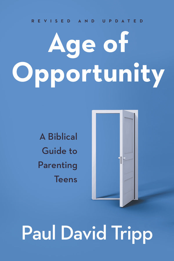 Age of Opportunity, Revised and Expanded: A Biblical Guide to Parenting Teens