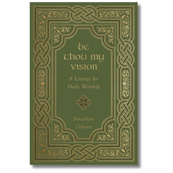 Be Thou My Vision: A Liturgy for Daily Worship