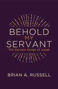 Behold My Servant: The Servant Songs of Isaiah