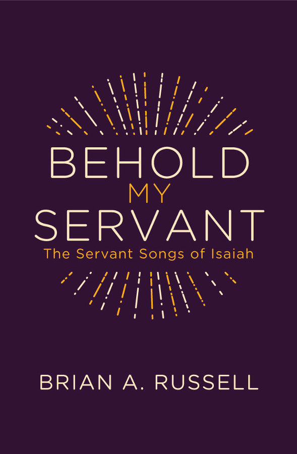 Behold My Servant: The Servant Songs of Isaiah