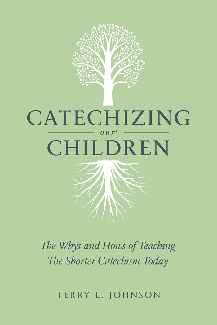 Catechizing Our Children: The Whys and Hows of Teaching the Shorter Catechism Today