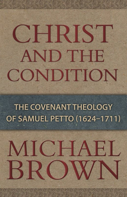 Christ and the Condition: The Covenant Theology of Samuel Petto (1624-1711)