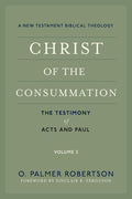 Christ of the Consummation: A New Testament Biblical Theology - Volume 2: The Testimony of Acts and Paul