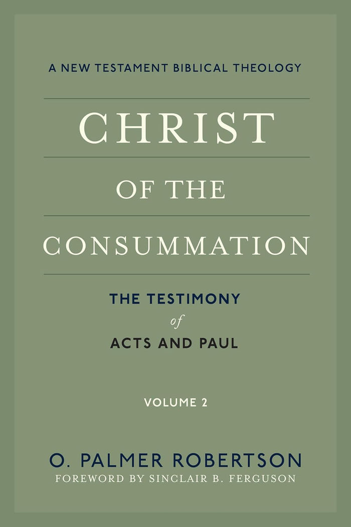 Christ of the Consummation: A New Testament Biblical Theology - Volume 2: The Testimony of Acts and Paul