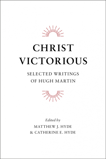 Christ Victorious: Selected Writings of Hugh Martin