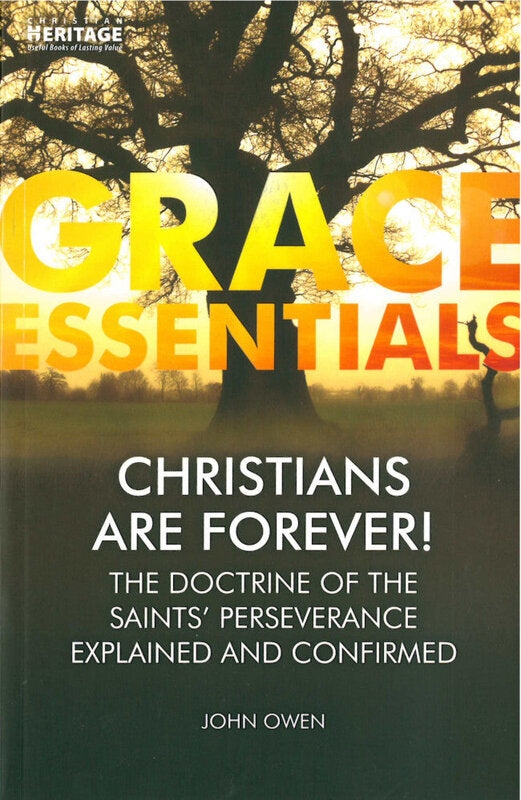 Christians Are Forever!: The Doctrine of the Saints' Perseverance Explained and Confirmed