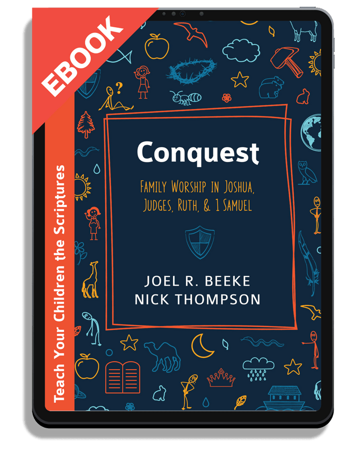 Conquest: Family Worship in Joshua, Judges, Ruth, and 1 Samuel