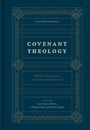 Covenant Theology: Biblical, Theological, and Historical Perspectives