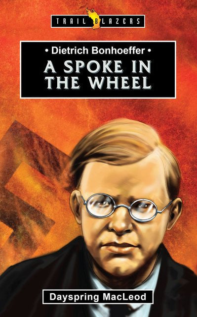 Dietrich Bonhoeffer: A Spoke in the Wheel (MacLeod) Trailblazer Series