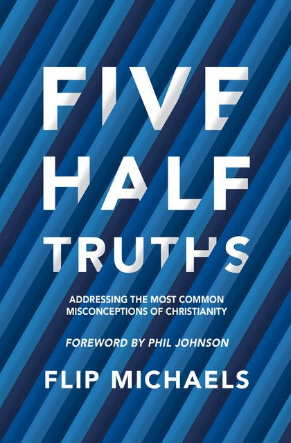 Five Half Truths: Addressing the Most Common Misconceptions of Christianity