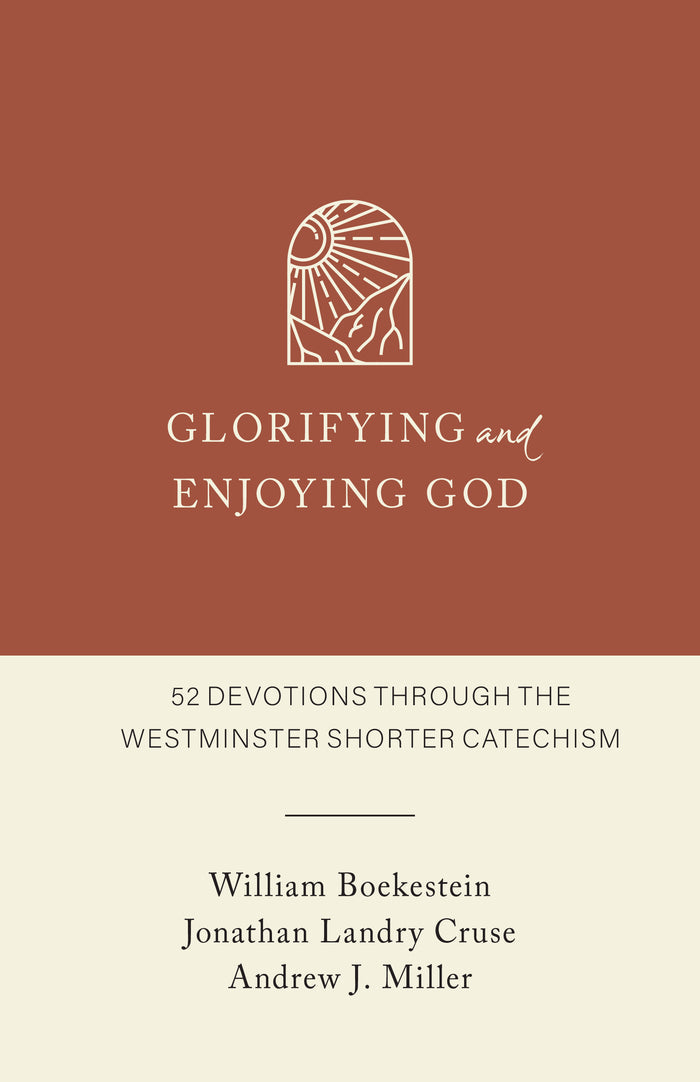 Glorifying and Enjoying God: 52 Devotions through the Westminster Shorter Catechism