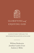 Glorifying and Enjoying God: 52 Devotions through the Westminster Shorter Catechism