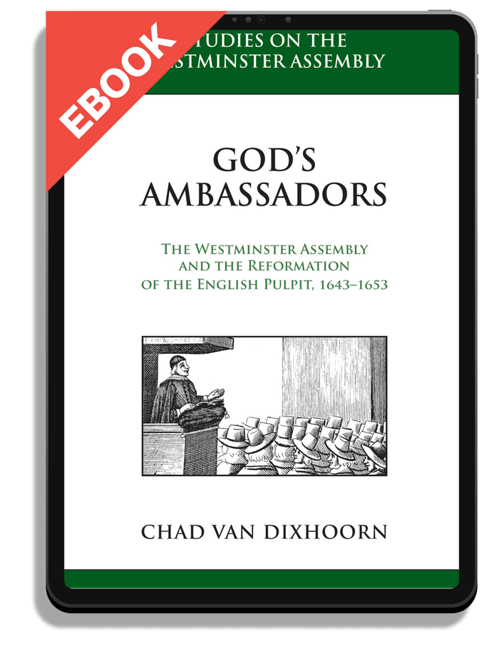 God's Ambassadors: The Westminster Assembly and the Reformation of the English Pulpit, 1643-1653