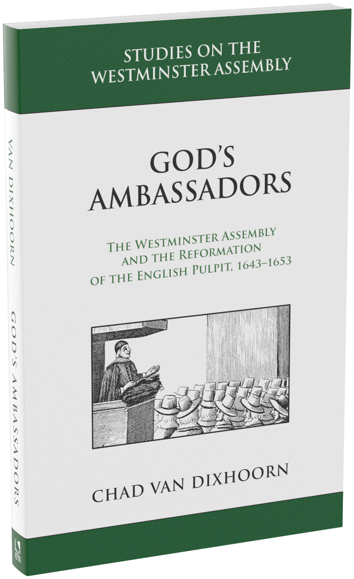 God's Ambassadors: The Westminster Assembly and the Reformation of the English Pulpit, 1643-1653