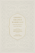 Gospel Shaped Marriage: Grace for Sinners to Love Like Saints