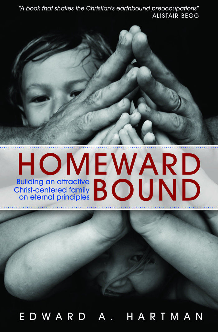 Homeward Bound: Building an Attractive Christ-Centred Family on Eternal Principles