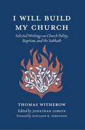 I Will Build My Church: Selected Writings on Church Polity, Baptism, and the Sabbath