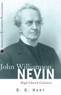John Williamson Nevin: High Church Calvinist