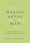 Making Sense of Man: Using Biblical Perspectives to Develop a Theology of Humanity