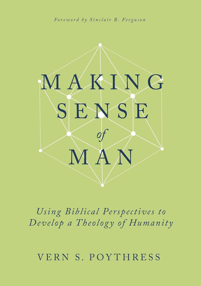 Making Sense of Man: Using Biblical Perspectives to Develop a Theology of Humanity