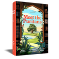 Meet the Puritans: A Guide to Their Lives and Books, Second Edition