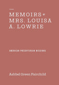 Memoirs of Mrs. Louisa A. Lowrie