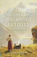Mothering against Futility: Balancing Meaning and Mundanity in the Fear of the Lord