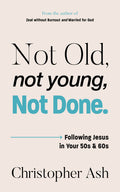 Not Old, Not Young, Not Done: Following Jesus in your 50s and 60s