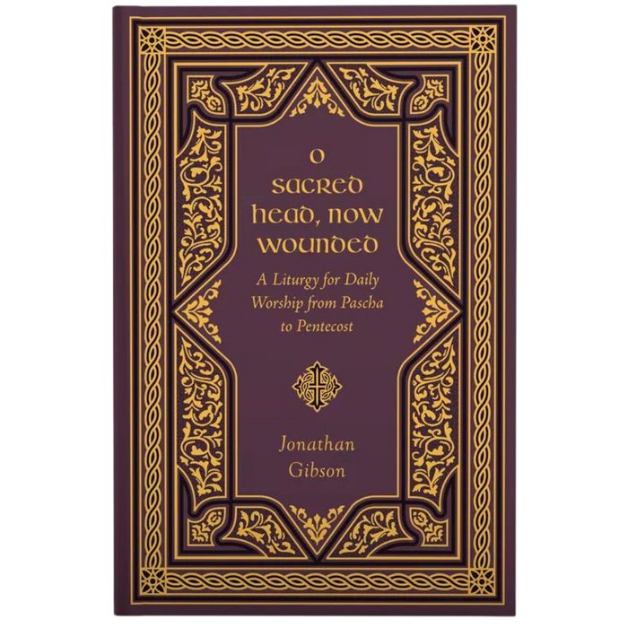 O Sacred Head, Now Wounded: A Liturgy for Daily Worship from Pascha to Pentecost