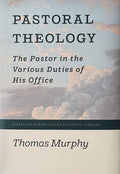 Pastoral Theology: The Pastor in the Various Duties of His Office
