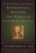 Redemptive History and Biblical Interpretation: The Shorter Writings of Geerhardus Vos