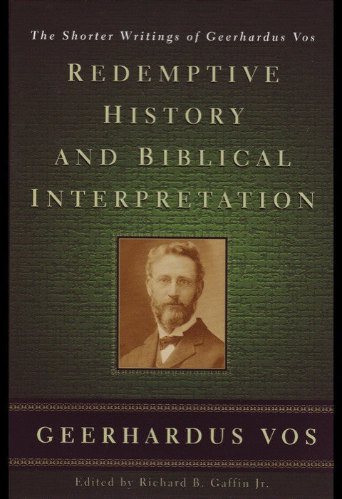 Redemptive History and Biblical Interpretation: The Shorter Writings of Geerhardus Vos