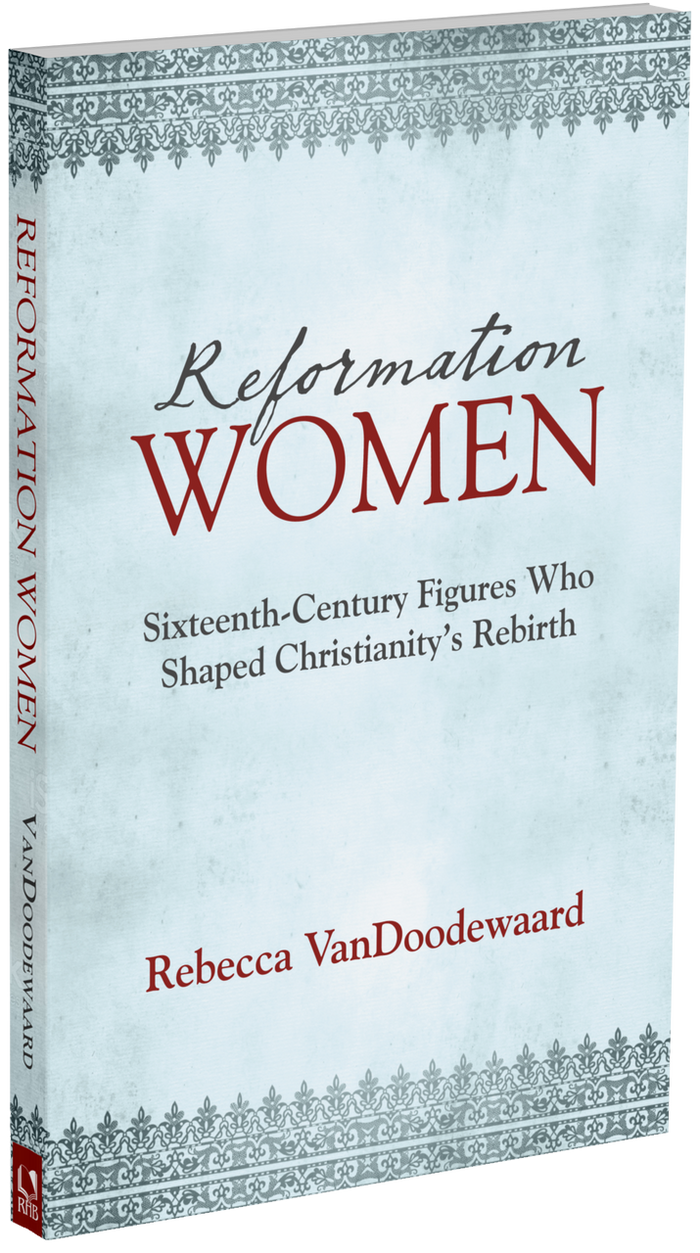 Reformation Women: Sixteenth-Century Figures Who Shaped Christianity's Rebirth