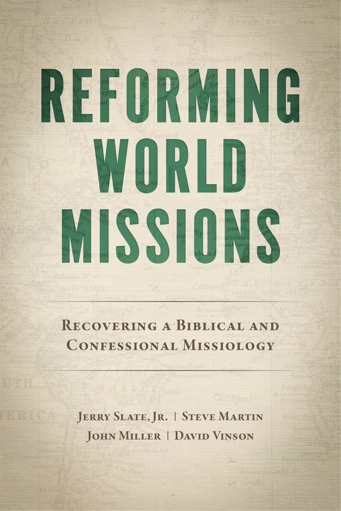 Reforming World Missions: Recovering a Biblical and Confessional Missiology