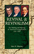 Revival and Revivalism: The Making and Marring of American Evangelicalism, 1750-1858