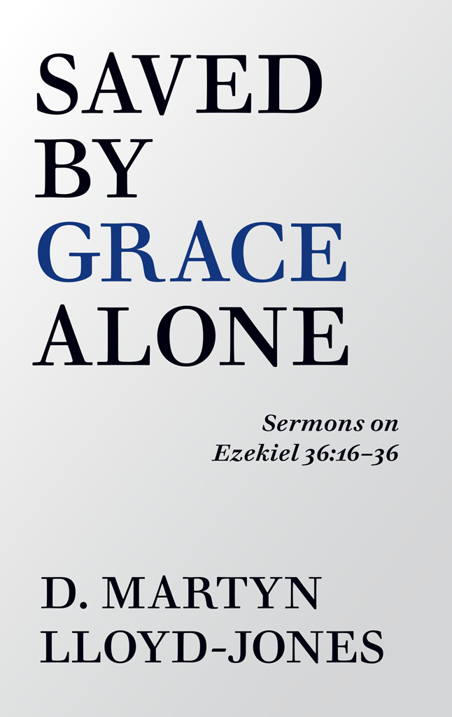 Saved By Grace Alone: Sermons on Ezekiel 36:16-36
