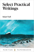 Select Practical Writings of Robert Traill - Puritan Paperback