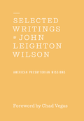 Selected Writings of John Leighton Wilson: American Presbyterian Missions
