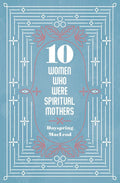 Ten Women Who Were Spiritual Mothers