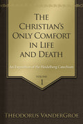 The Christian’s Only Comfort in Life and Death