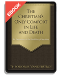 The Christian’s Only Comfort in Life and Death