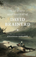 The Diary and Journal of David Brainerd: With Notes and Reflections by Jonathan Edwards