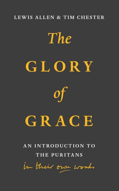 The Glory of Grace: An Introduction to the Puritans in Their Own Words