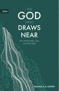 The God Who Draws Near: Life with the Father, Son and Holy Spirit