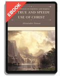 The Happiness of Enjoying and Making a True and Speedy Use of Christ