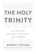 The Holy Trinity: In Scripture, History, Theology, and Worship, Revised and Expanded