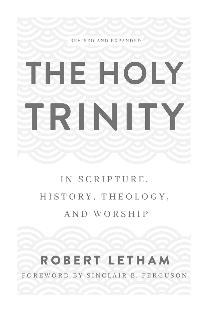The Holy Trinity: In Scripture, History, Theology, and Worship, Revised and Expanded